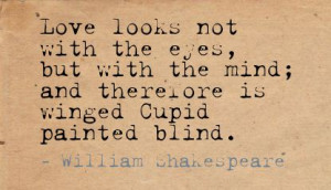 ... With The Mind and Therefore Is Winged Cupid Painted Blind ~ Love Quote