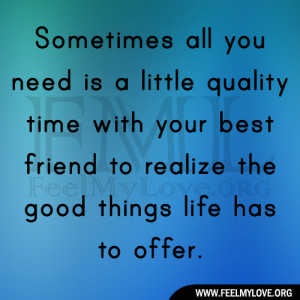 ... time with your best friend to realize the good things life has to