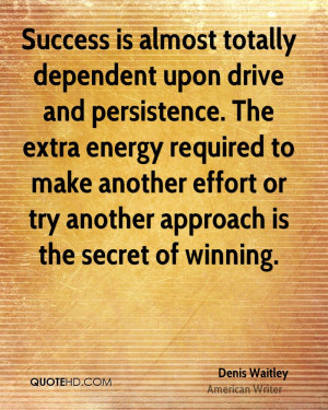 Success is almost totally dependent upon drive and persistence. The ...