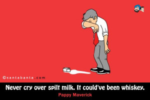 Never cry over spilt milk. It could've been whiskey. #whiskey # ...