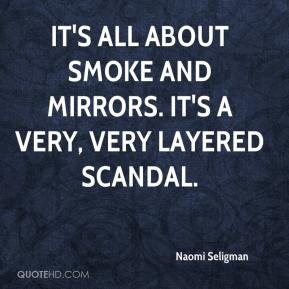 Naomi Seligman - It's all about smoke and mirrors. It's a very, very ...