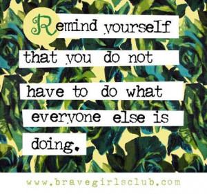 remind-yourself-that-you-do-not-have-to-do-what-everyone-else-is-doing ...