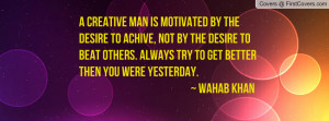 creative man is motivated by the desire to achive, not by the desire ...