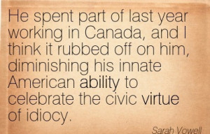 ... Ability To Celebrate The Civic Virtue Of Idiocy. - Sarah Vowell