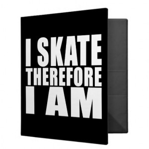 Funny Skaters Quotes Jokes I Skate Therefore I am 3 Ring Binders