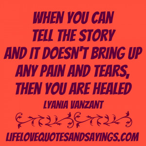 ... bring up any pain and tears, then you are healed ~ Lyania Vanzant