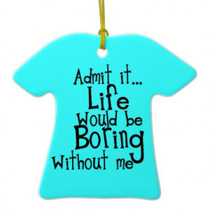FUNNY SAYINGS ADMIT LIFE BORING WITHOUT ME COMMENT CHRISTMAS TREE ...