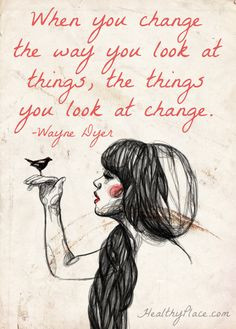 Positive quote: When you change the way you look at things, the things ...