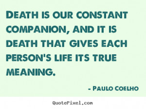 Paulo Coelho Quotes - Death is our constant companion, and it is death ...