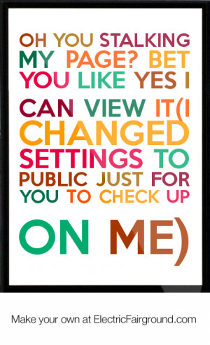 Oh you stalking my page? Bet you like YES I can view it(I changed ...