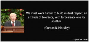 ... of tolerance, with forbearance one for another. - Gordon B. Hinckley