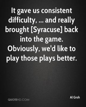 It gave us consistent difficulty, ... and really brought [Syracuse ...