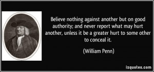 Believe nothing against another but on good authority and never