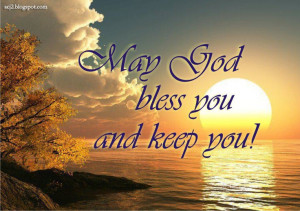 May God bless you and keep you!