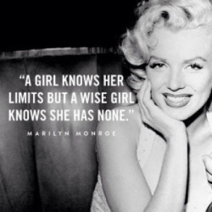 ... her limits but a wise girl knows she has none ~ Marilyn Monroe #Quote