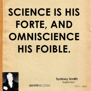 Science is his forte, and omniscience his foible.