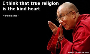 think that true religion is the kind heart - Dalai Lama Quotes ...