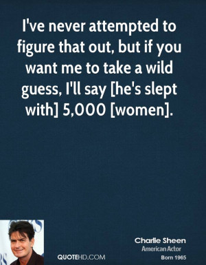 ve never attempted to figure that out, but if you want me to take a ...