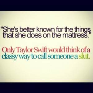 Taylor Swift. Always classy never trashy.
