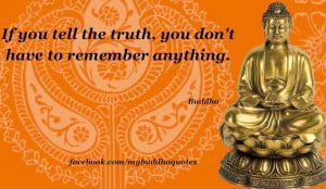 Buddha and Buddhist Quotes: If you tell the truth, you don't have ...