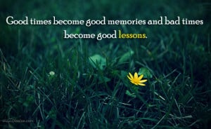 Life Quotes-Thoughts-Good Lessons-Bad Times-Good Times-Memories