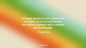 happy person is not a person in a certain set of circumstances, but ...