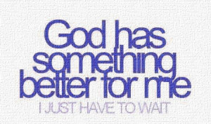 God has a better plan for me. :')