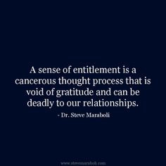 sense of entitlement is a cancerous thought process that is void of ...
