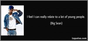 feel I can really relate to a lot of young people. - Big Sean