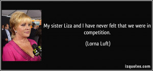 My sister Liza and I have never felt that we were in competition ...