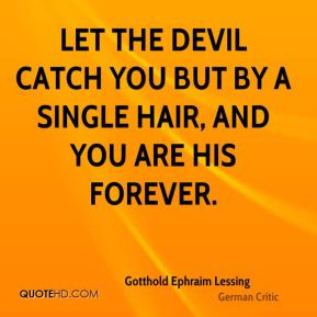 Gotthold Ephraim Lessing - Let the devil catch you but by a single ...