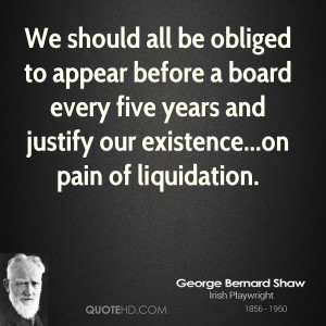 We should all be obliged to appear before a board every five years and ...