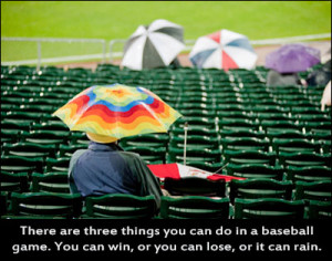 ... Do In A Baseball Game. You Can Win, Or You Can Lose, Or It Can Rain