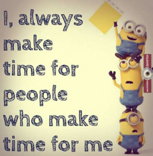 always make time for people who make time for me.