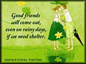 ... Will Come Out Even On Rainy Days If We Need Shelter - Friendship Quote