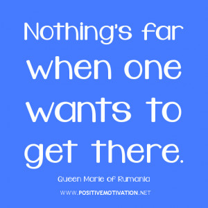 MOTIVATIONAL quotes, Nothing’s far when one wants to get there.