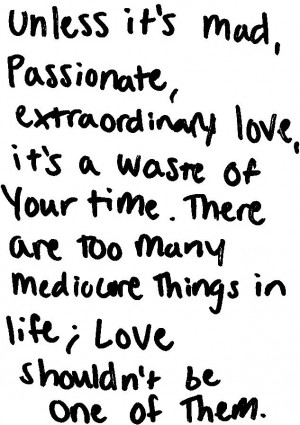 Unless it's mad passionate, extraordinary love, it's a waste of your ...