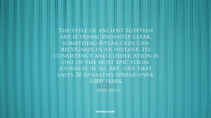 The style of ancient Egyptian art is... ~ Quotes by Jerry Saltz ...