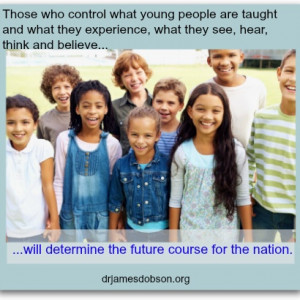 Quote from Dr. James Dobson http://www.drjamesdobson.org