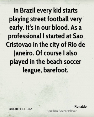 In Brazil every kid starts playing street football very early. It's in ...