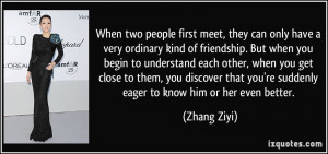 can only have a very ordinary kind of friendship. But when you begin ...