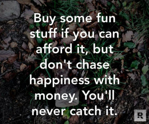 Buy some fun stuff if you can afford it, but don't chase happiness ...