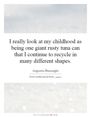 ... that I continue to recycle in many different shapes. Picture Quote #1