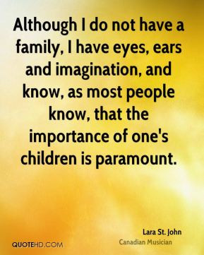 ... , that the importance of one's children is paramount. - Lara St. John