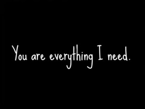 Need You Quotes And Sayings You are everything i need