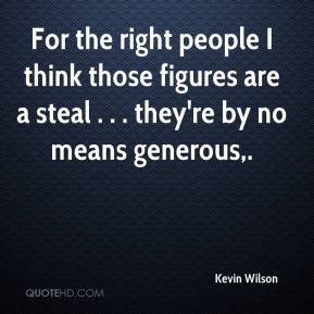 Kevin Wilson - For the right people I think those figures are a steal ...