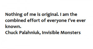 Chuck Palahniuk, Nothing of me is original. I am the combined effort ...