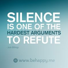 Silence is one of the hardest arguments to refute - Josh Billings More