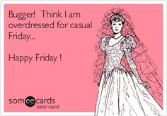 Bugger! Think I am overdressed for casual Friday... Happy Friday !