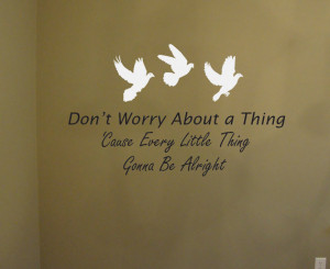 Bob Marley Quote, Dont Worry about a thing, Three Little Birds Wall ...